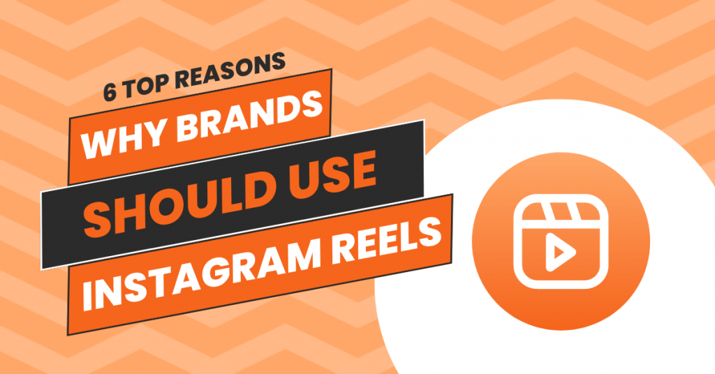 6 Top Reasons Why Brands Should Use Instagram Reels